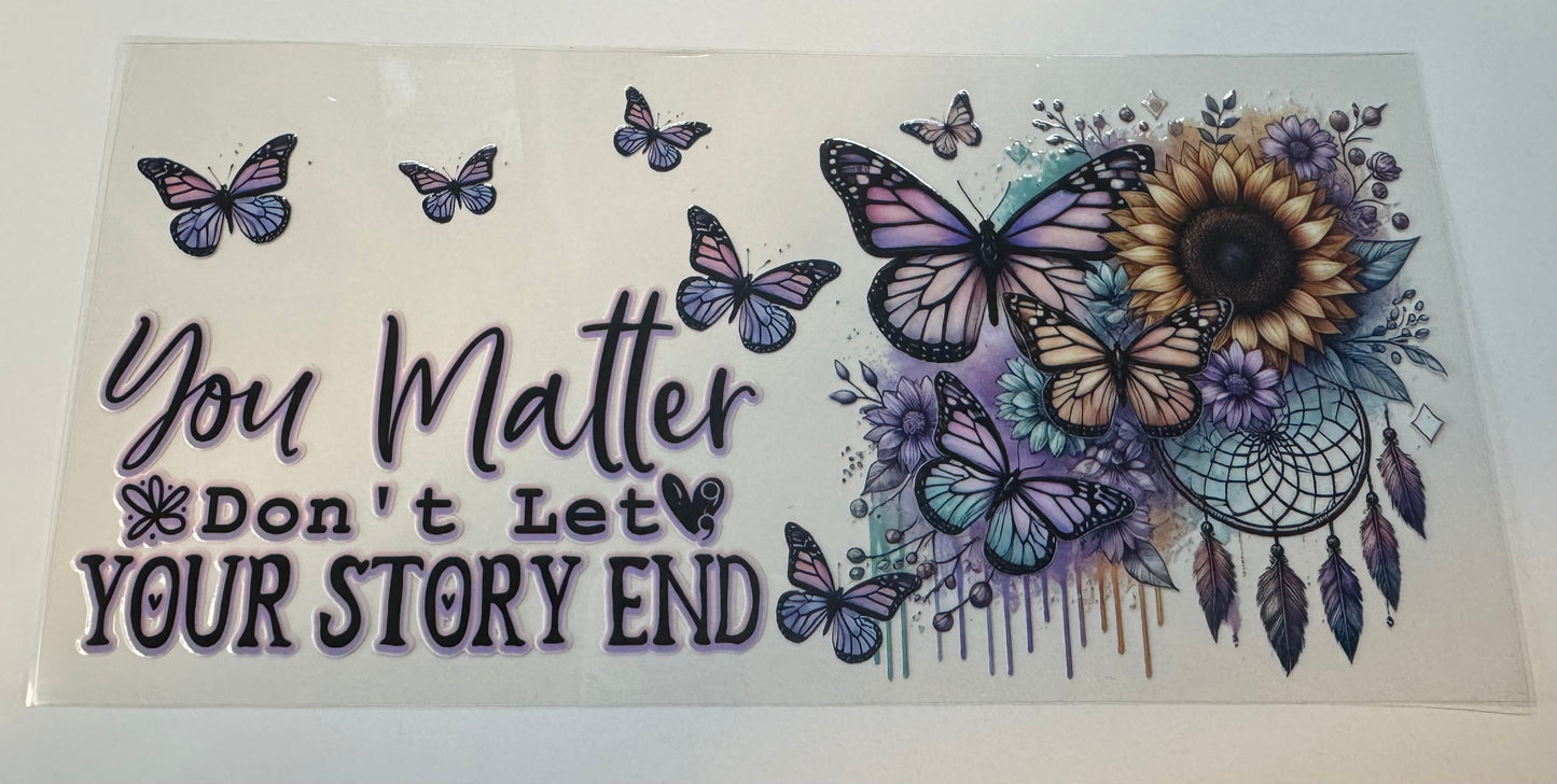 You Matter Don’t Let Your Story End UV DTF Wrap